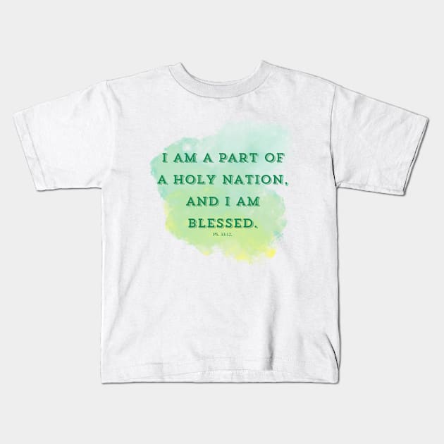 I am part of a holy nation, and I am blessed. PS 33:12 Kids T-Shirt by Seeds of Authority